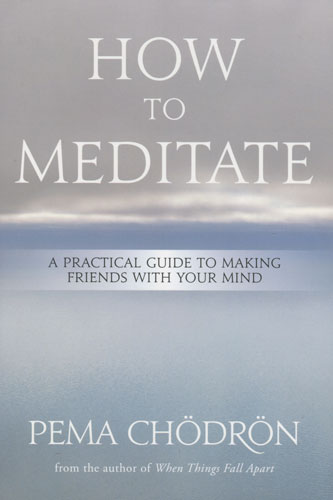 How to Meditate by Pema Chodron How to Meditate by Pema Chodron